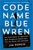 Code Name Blue Wren: The True Story of America's Most Dangerous Female Spy--And the Sister She Betrayed