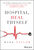 Hospital, Heal Thyself ? One Brilliant Mathematician?s Proven Plan for Saving Hospitals, Many Lives, and Billions of Dollars