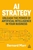 AI Strategy ? Unleash the Power of Artificial Intelligence in Your Business: Unleash the Power of Artificial Intelligence in Your Business