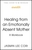 Healing From an Emotionally Absent Mother: Learn to Build Trust, Take In Nourishment and Move Past the Wounds Left by Neglect ? A Workbook