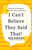 I Can't Believe They Said That!: The Book of Outrageous Comments, Quips, and Zingers