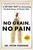 No Grain, No Pain: A 30-Day Diet for Eliminating the Root Cause of Chronic Pain