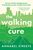 The Walking Cure: Harness the life-changing power of landscape to heal, energise and inspire