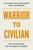 Warrior to Civilian: The Field Manual for the Hero?s Journey