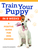 Puppy Training, Revised Edition: An Owner's Guide to Positive Training in 8 Weeks