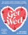 Get Wed: The Complete Guide to Planning a Wedding with Minimum Stress and Maximum Good Vibes