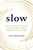 Slow: How to Improve Your Energy, Health and Relationships Through the Power of Slow