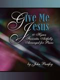Give Me Jesus: 10 Hymn Favorites Artfully Arranged for Piano