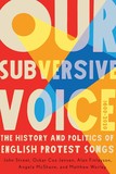 Our Subversive Voice: The History and Politics of English Protest Songs, 1600?2020