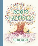 Roots of Happiness: 100 Words for Joy and Hope from Britain?s Most-Loved Word Expert