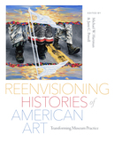 Reenvisioning Histories of American Art: Transforming Museum Practice