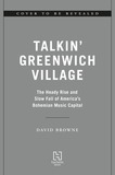 Talkin' Greenwich Village: The Heady Rise and Slow Fall of America?s Bohemian Music Capital