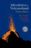 Adventures in Volcanoland: What Volcanoes Tell Us About the World and Ourselves