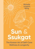 Sun and Ssukgat: The Korean Art of Self-Care, Wellness & Longevity