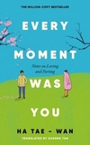 Every Moment Was You: Notes on Loving and Parting