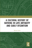 A Cultural History of Bathing in Late Antiquity and Early Byzantium