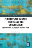 Fundamental Labour Rights and the Constitution: Constitutional Balancing in Italy and Spain