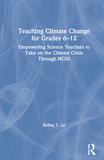 Teaching Climate Change for Grades 6?12: Empowering Science Teachers to Take on the Climate Crisis Through NGSS