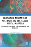 Vietnamese Migrants in Australia and the Global Digital Diaspora: Histories of Childhood, Forced Migration, and Belonging