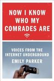 Now I Know Who My Comrades Are: Voices from the Internet Underground