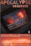 Apocalypse Observed: Religious Movements and Violence in North America, Europe and Japan