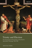 Trinity and Election: The Christocentric Reorientation of Karl Barth?s Speculative Theology, 1936-1942