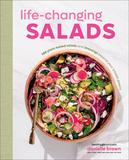 Life-Changing Salads: 100 Plant-Based Salads and Dressings Beyond Your Wildest Greens