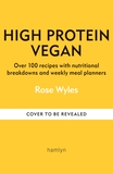 High Protein Vegan: Over 100 healthy plant-based recipes