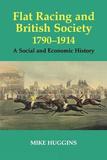 Flat Racing and British Society, 1790-1914: A Social and Economic History