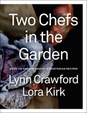 Two Chefs in the Garden: Over 150 Garden-Inspired Vegetarian Recipes