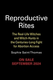 Reproductive Rites: The Real-Life Witches and Witch Hunts in the Centuries-Long Fight for Abortion