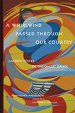 A Whirlwind Passed through Our Country ? Lakota Voices of the Ghost Dance: Lakota Voices of the Ghost Dance