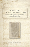 Charity for and by the Poor ? Franciscan and Indigenous Confraternities in Mexico, 1527?1700: Franciscan and Indigenous Confraternities in Mexico, 1527-1700