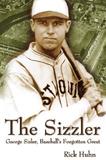 The Sizzler: George Sisler, Baseball's Forgotten Great