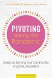 Pivoting during the Pandemic ? Ideas for Serving Your Community Anytime, Anywhere: Ideas for Serving Your Community Anytime, Anywhere