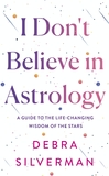 I Don't Believe in Astrology: A Guide to the Life-Changing Wisdom of the Stars