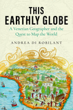 This Earthly Globe: A Venetian Geographer and the Quest to Map the World