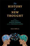 The History of New Thought ? From Mind Cure to Positive Thinking and the Prosperity Gospel: From Mind Cure to Positive Thinking and the Prosperity Gospel