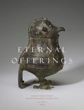 Eternal Offerings ? Ancient Chinese Bronzes from the Minneapolis Institute of Art: Ancient Chinese Bronzes from the Minneapolis Institute of Art