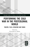 Performing the Cold War in the Postcolonial World: Theatre, Film, Literature and Things