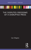 The Disputed Freedoms of a Disrupted Press