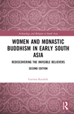 Women and Monastic Buddhism in Early South Asia: Rediscovering the Invisible Believers