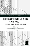 Topographies of African Spirituality: Essays in Honor of Jacob K. Olupona