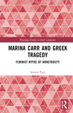 Marina Carr and Greek Tragedy: Feminist Myths of Monstrosity