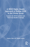 A WHO Public Health Approach to Ending AIDS in the Global South: Lessons for NCD Control and Universal Health Coverage