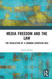 Media Freedom and the Law: The Regulation of a Common European Idea