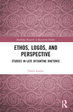 Ethos, Logos, and Perspective: Studies in Late Byzantine Rhetoric