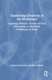 Examining Creativity in the Workplace: Applying Polanyi?s Theory of Tacit Knowledge to Maximize Fulfillment at Work