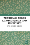 Whistler and Artistic Exchange between Japan and the West: After Japonisme in Britain