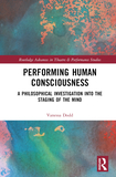 Performing Human Consciousness: A Philosophical Investigation into the Staging of the Mind